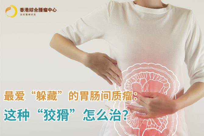 最爱&ldquo;躲藏&rdquo;的胃肠间质瘤&mdash;&mdash;这种&ldquo;狡猾&rdquo;怎么治？